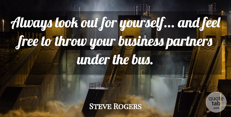 Steve Rogers Quote About Business, Free, Partners, Throw: Always Look Out For Yourself...
