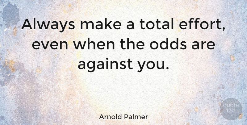 Arnold Palmer Quote About Inspirational, Sports, Adversity: Always Make A Total Effort...