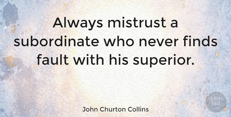 John Churton Collins Quote About Inspirational, Faults, Mistrust: Always Mistrust A Subordinate Who...