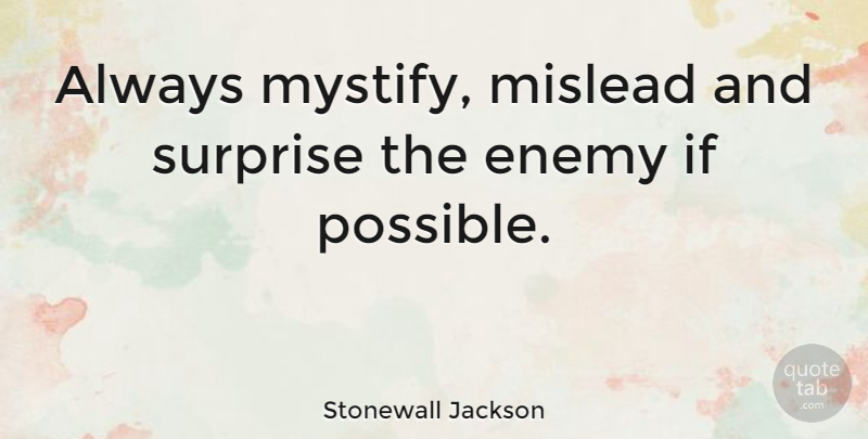 Stonewall Jackson Quote About Mislead Us, Enemy, Surprise: Always Mystify Mislead And Surprise...