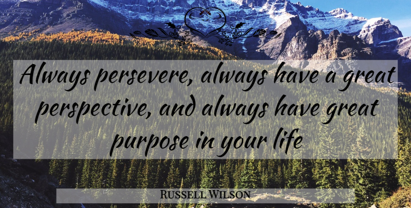 Russell Wilson Quote About Perspective, Purpose, Persevere: Always Persevere Always Have A...