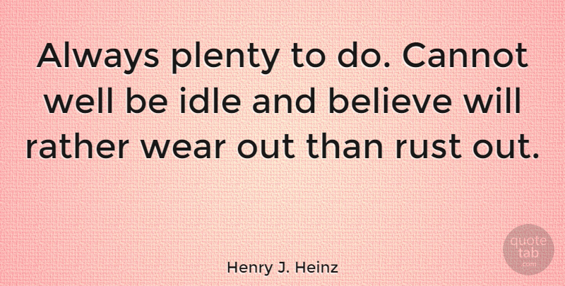 Henry J. Heinz Quote About Believe, Cannot, Idle, Plenty, Rather: Always Plenty To Do Cannot...
