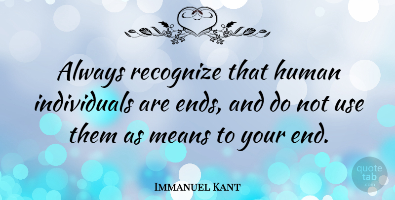Immanuel Kant Quote About Inspirational, Relationship, Integrity: Always Recognize That Human Individuals...