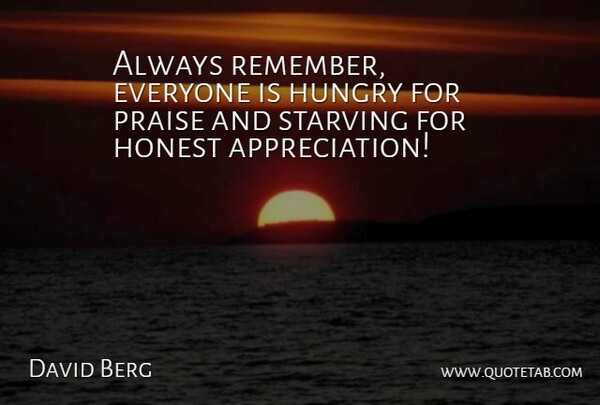 David Berg Quote About Appreciation, Honest, Remember: Always Remember Everyone Is Hungry...