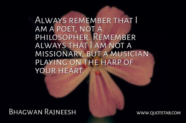 Bhagwan Rajneesh Quote About Harp, Musician, Playing, Remember: Always Remember That I Am...