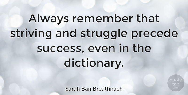 Sarah Ban Breathnach Quote About American Author, Precede, Striving, Struggle: Always Remember That Striving And...