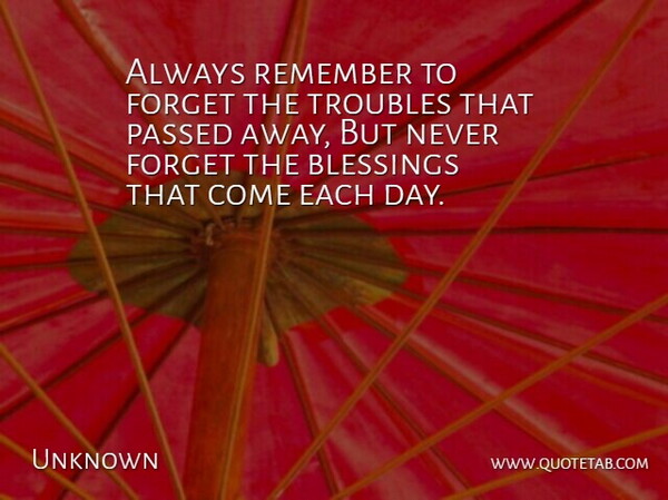 Unknown Quote About Blessings, Forget, Passed, Remember, Troubles: Always Remember To Forget The...