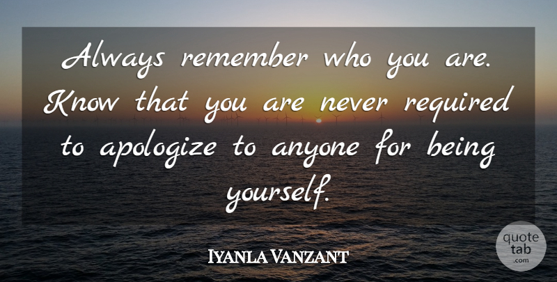 Iyanla Vanzant Quote About Being Yourself, Remember Who You Are, Apologizing: Always Remember Who You Are...
