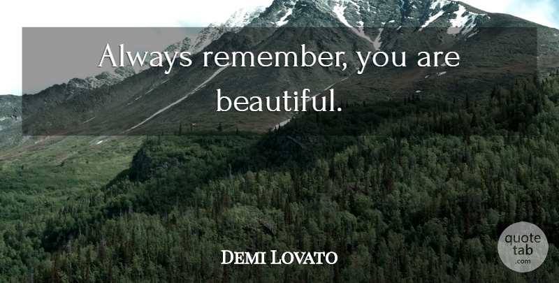 Demi Lovato Quote About Beautiful, Remember You, Remembers You: Always Remember You Are Beautiful...
