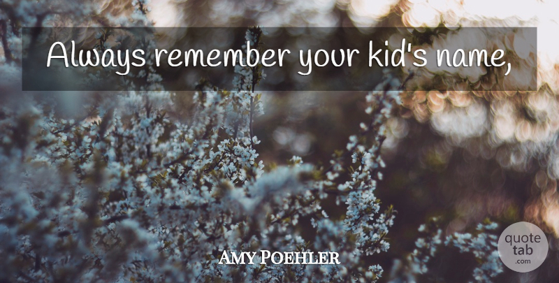 Amy Poehler Quote About Kids, Names, Diapers: Always Remember Your Kids Name...