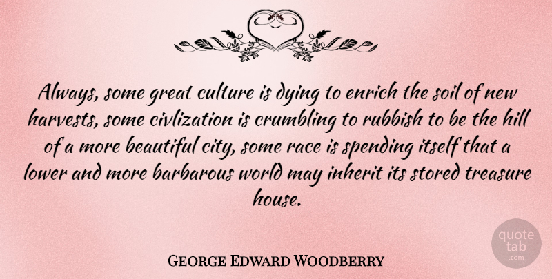 George Edward Woodberry Quote About Barbarous, Crumbling, Dying, Enrich, Great: Always Some Great Culture Is...