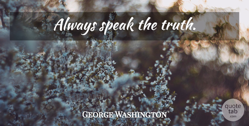 George Washington Quote About Inspirational, Speak, Speak The Truth: Always Speak The Truth...