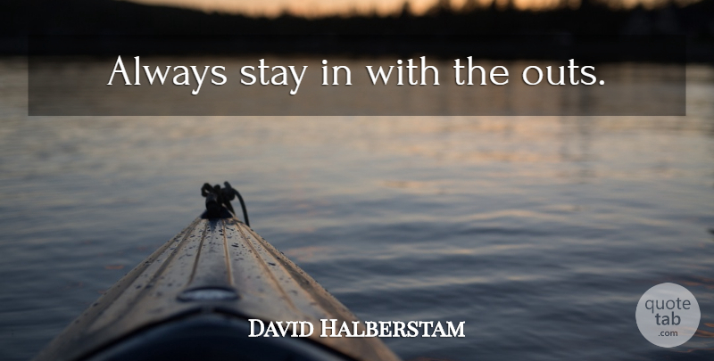 David Halberstam Quote About Advice: Always Stay In With The...