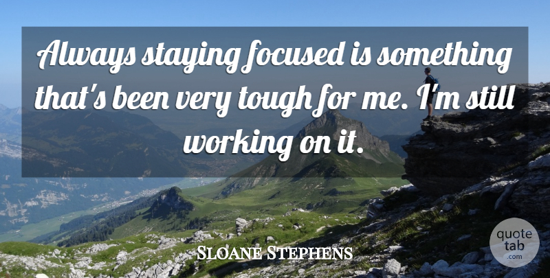 Sloane Stephens Quote About Focus, Tough, Stills: Always Staying Focused Is Something...