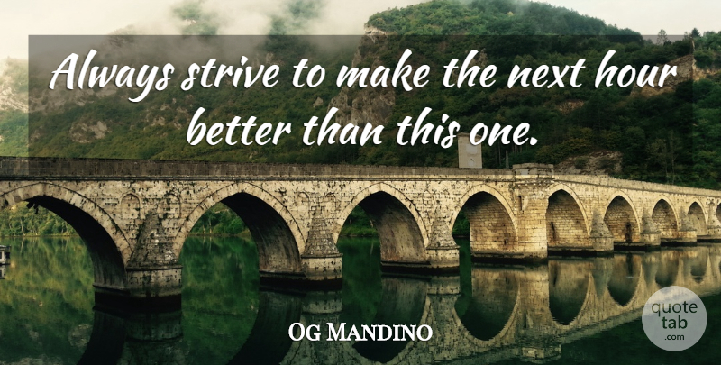 Og Mandino Quote About Next, Hours, Strive: Always Strive To Make The...