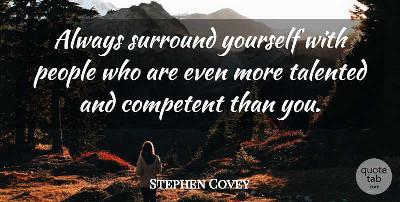 Stephen Covey Quote About Motivational, People, Surround Yourself: Always Surround Yourself With People...