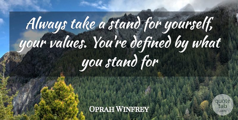 Oprah Winfrey Quote About Defined, Values: Always Take A Stand For...