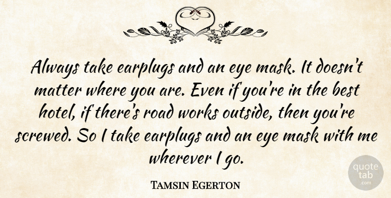 Tamsin Egerton Quote About Eye, Work Out, Matter: Always Take Earplugs And An...