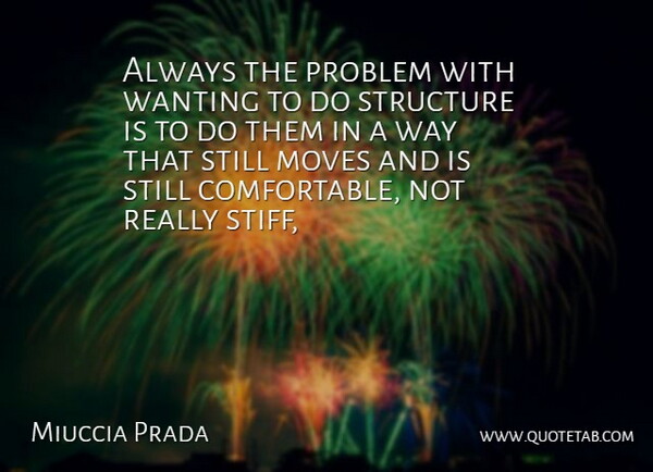 Miuccia Prada Quote About Moves, Problem, Structure, Wanting: Always The Problem With Wanting...