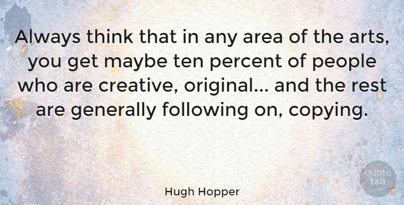 Hugh Hopper Quote About Art, Thinking, People: Always Think That In Any...