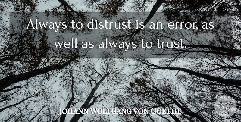 Johann Wolfgang von Goethe Quote About Trust, Errors, Distrust: Always To Distrust Is An...