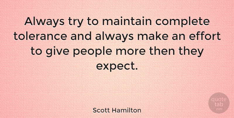 Scott Hamilton Quote About People, Giving, Effort: Always Try To Maintain Complete...