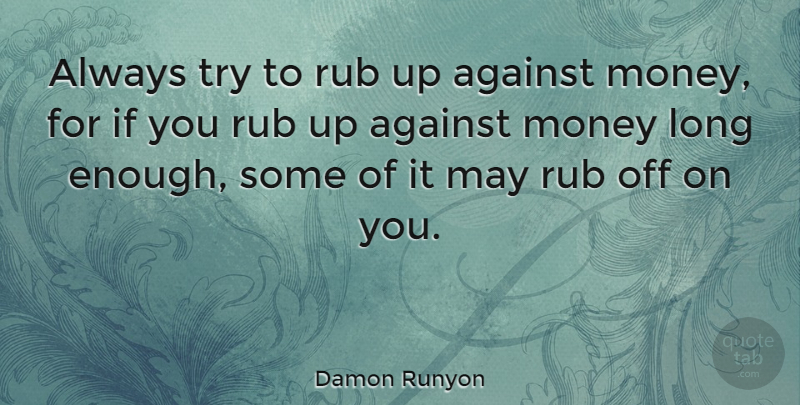 Damon Runyon Quote About Money, Long, Trying: Always Try To Rub Up...