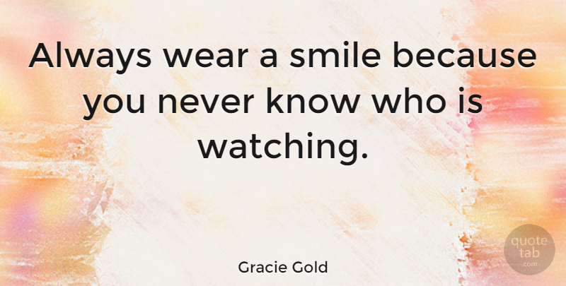 Gracie Gold Quote About Smile Because, Knows: Always Wear A Smile Because...