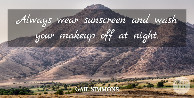 Gail Simmons Quote About Night, Makeup, Sunscreen: Always Wear Sunscreen And Wash...