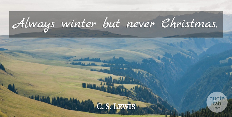 C. S. Lewis Quote About Christmas, Winter, Lion The Witch And The Wardrobe: Always Winter But Never Christmas...