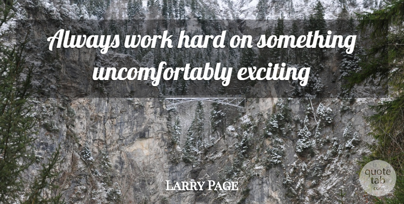 Larry Page Quote About Hard Work, Exciting, Hard: Always Work Hard On Something...