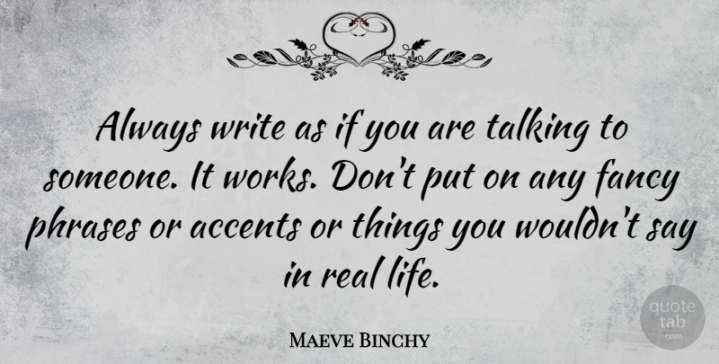 Maeve Binchy Quote About Real, Writing, Talking: Always Write As If You...
