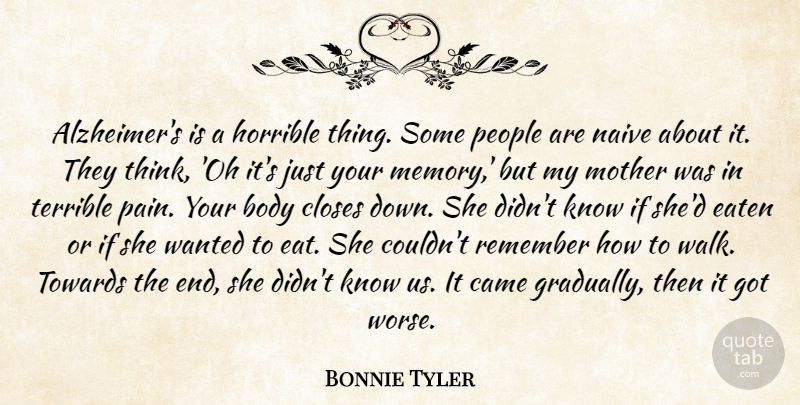 Bonnie Tyler Quote About Body, Came, Closes, Eaten, Horrible: Alzheimers Is A Horrible Thing...