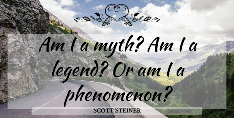 Scott Steiner Quote About Legends, Myth, Phenomenon: Am I A Myth Am...