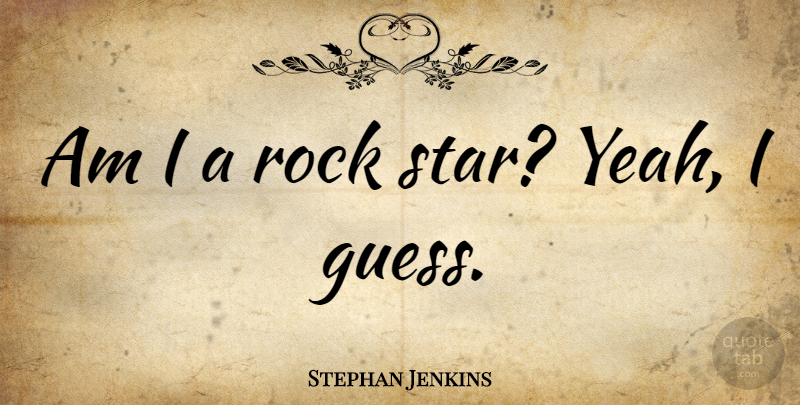 Stephan Jenkins Quote About Stars, Rocks, Rock Star: Am I A Rock Star...