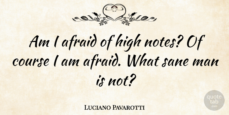 Luciano Pavarotti Quote About Fear, Men, Notes: Am I Afraid Of High...