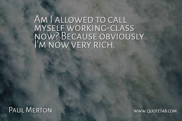 Paul Merton Quote About Class, Rich, Working Class: Am I Allowed To Call...