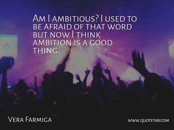Vera Farmiga Quote About Ambition, Thinking, Ambitious: Am I Ambitious I Used...