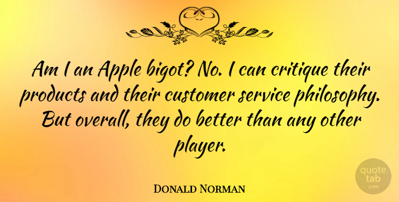 Donald Norman Quote About Critique, Customer, Products: Am I An Apple Bigot...