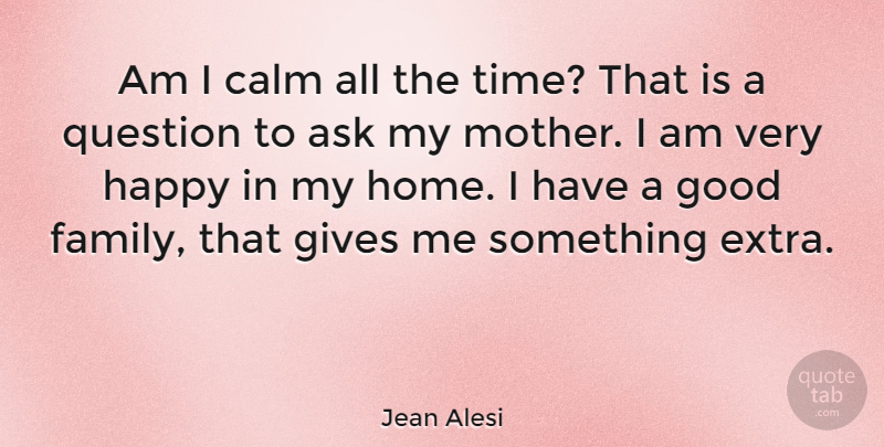 Jean Alesi Quote About Mother, Home, Giving: Am I Calm All The...