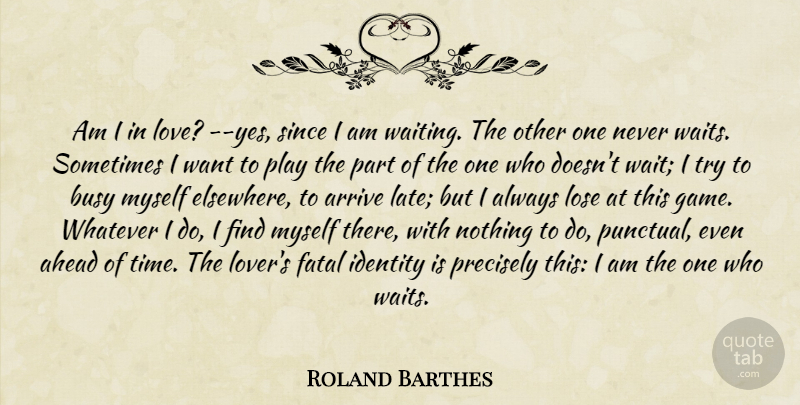 Roland Barthes Quote About Games, Play, Waiting: Am I In Love Yes...