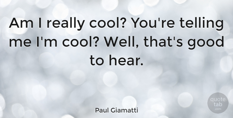 Paul Giamatti Quote About Good, Telling: Am I Really Cool Youre...