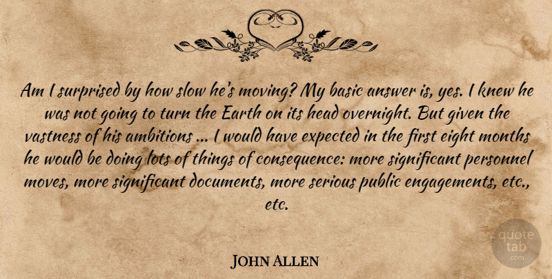 John Allen Quote About Answer, Basic, Earth, Eight, Expected: Am I Surprised By How...