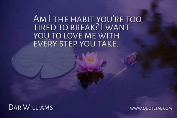 Dar Williams Quote About Habit, Love, Step, Tired: Am I The Habit Youre...