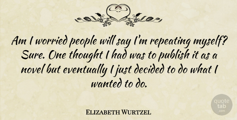 Elizabeth Wurtzel Quote About People, Literature, Worried: Am I Worried People Will...