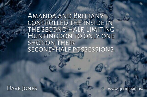 Dave Jones Quote About Amanda, Controlled, Inside, Limiting, Second: Amanda And Brittany Controlled The...