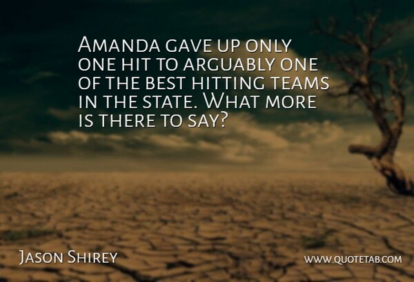 Jason Shirey Quote About Amanda, Arguably, Best, Gave, Hit: Amanda Gave Up Only One...