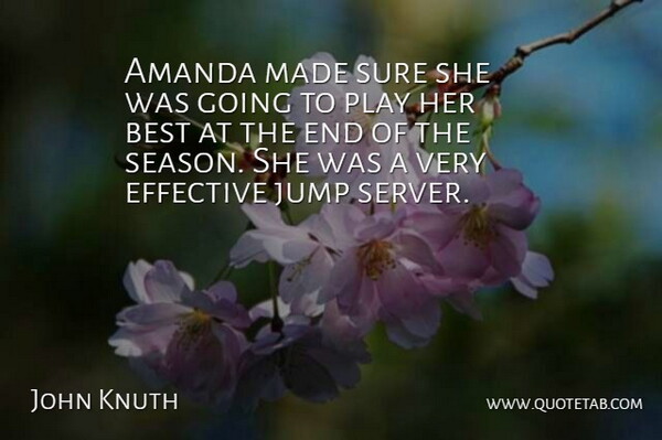 John Knuth Quote About Amanda, Best, Effective, Jump, Sure: Amanda Made Sure She Was...