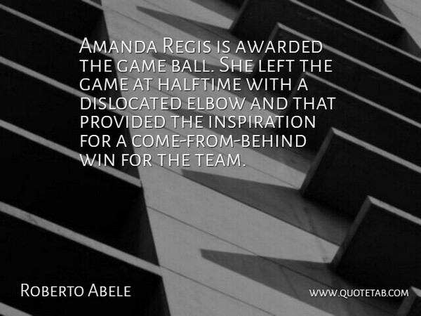 Roberto Abele Quote About Amanda, Awarded, Elbow, Game, Halftime: Amanda Regis Is Awarded The...