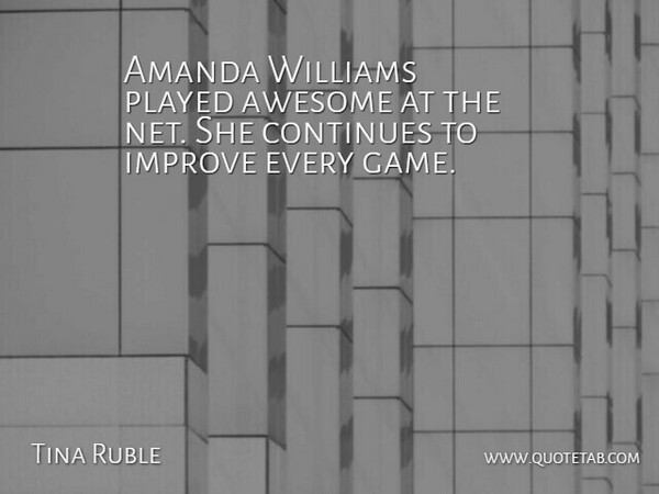 Tina Ruble Quote About Amanda, Awesome, Continues, Improve, Played: Amanda Williams Played Awesome At...
